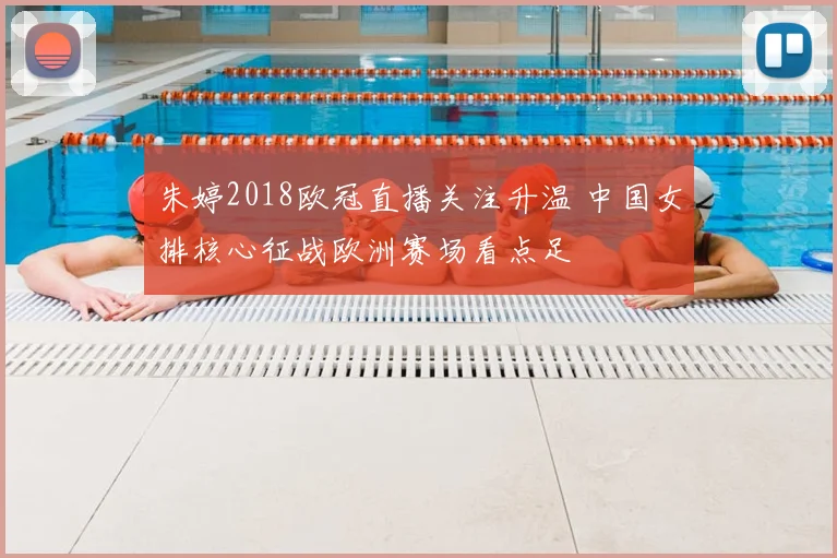 朱婷2018欧冠直播关注升温 中国女排核心征战欧洲赛场看点足