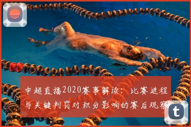 中超直播2020赛事解读：比赛进程与关键判罚对积分影响的赛后观察