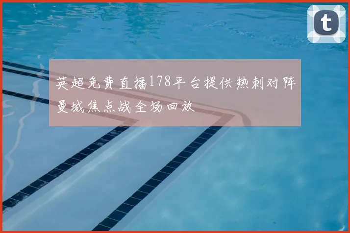 英超免费直播178平台提供热刺对阵曼城焦点战全场回放